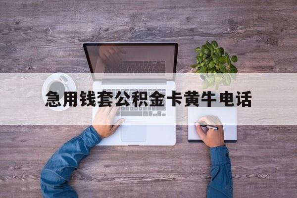最新急用钱套公积金卡黄牛电话方法分析(最方便真实的云南住房公积金找黄牛能取出来吗?方法)