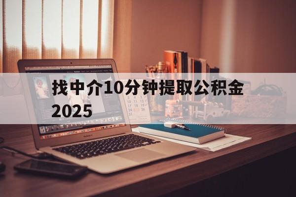 最新找中介10分钟提取公积金2025方法分析(最方便真实的云南正规中介提取公积金方法)