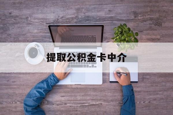 最新提取公积金卡中介方法分析(最方便真实的云南公积金中介提取会不会存在诈骗方法)