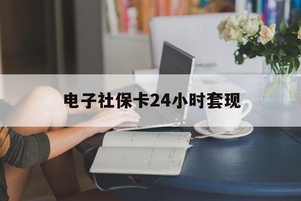 最新电子社保卡24小时套现方法分析(最方便真实的云南电子社保卡提现是真的吗方法)