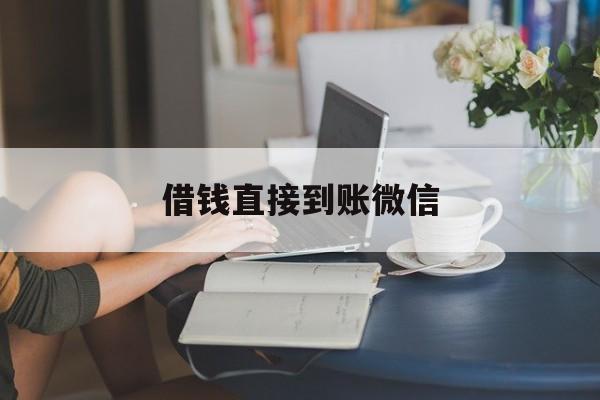最新借钱直接到账微信方法分析(最方便真实的云南借钱直接到账微信可以吗方法)